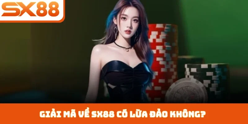 Giải mã về SX88 có lừa đảo không?